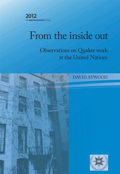 From the Inside Out : Observations on Quaker work at the United Nations: Backhouse Lecture 2012